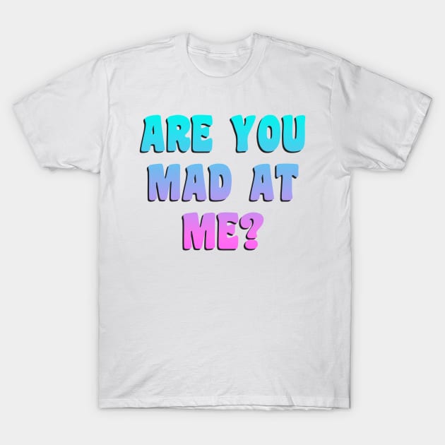 Funny ARE YOU MAD AT ME? T-Shirt by Daniel white